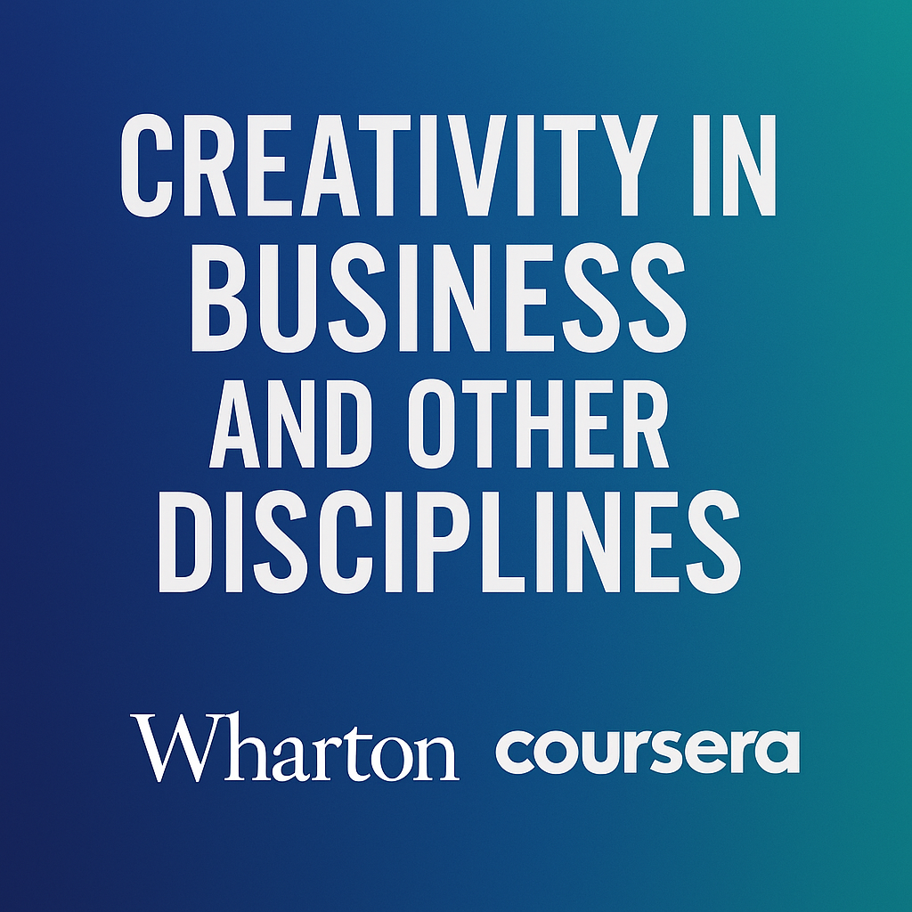 Coursera Course: Creativity In Business and Other Disciplines